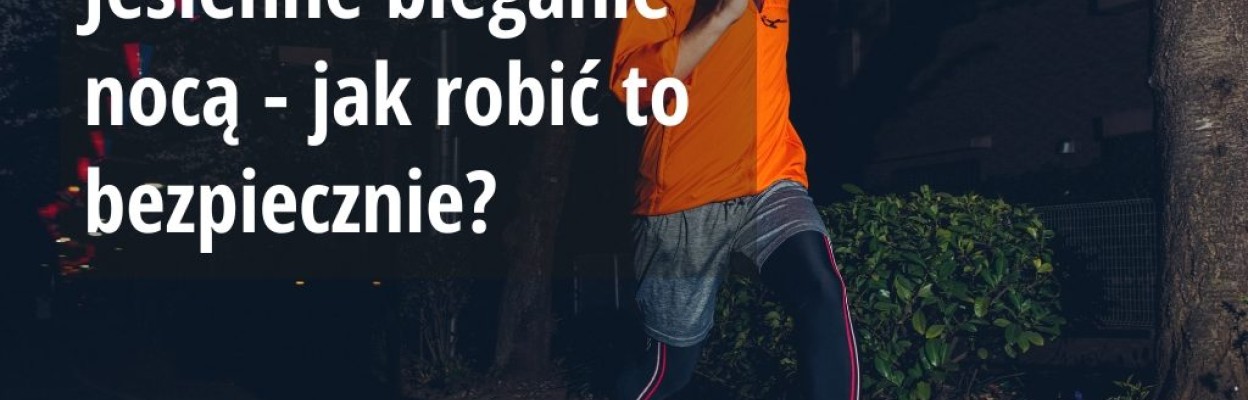 Jesienne bieganie nocą - jak robić to bezpiecznie?